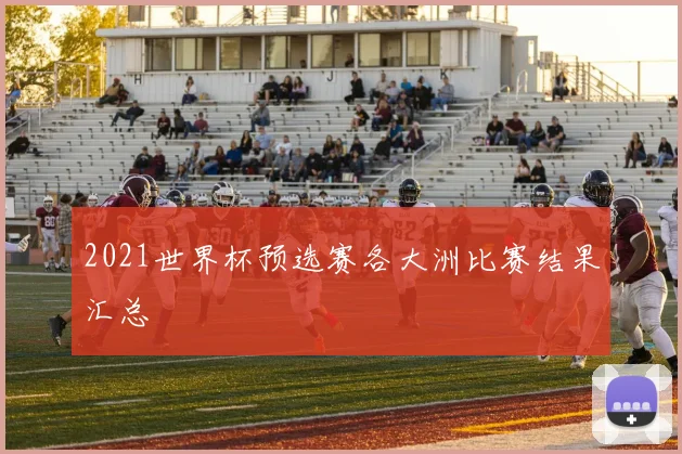 2021世界杯预选赛各大洲比赛结果汇总