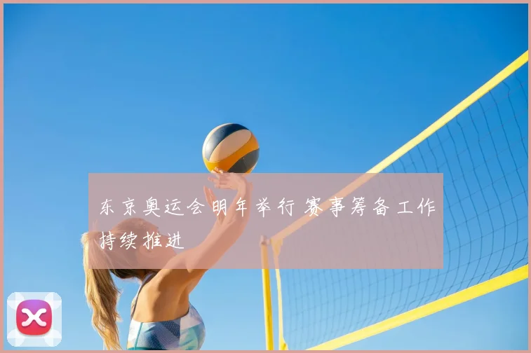 东京奥运会明年举行 赛事筹备工作持续推进