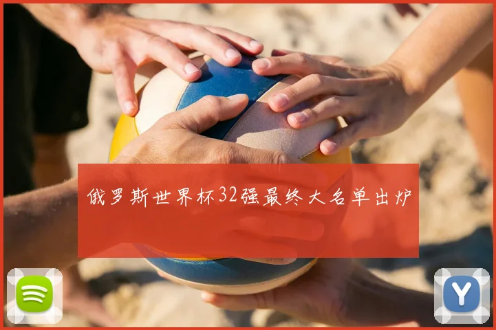 俄罗斯世界杯32强最终大名单出炉