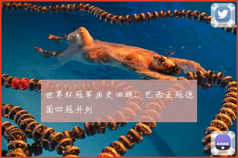 世界杯冠军历史回顾:巴西五冠德国四冠并列